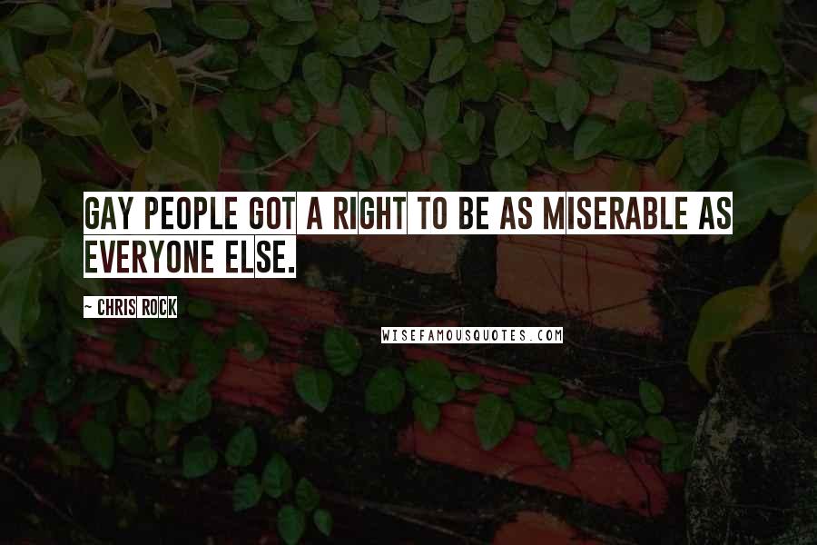 Chris Rock Quotes: Gay people got a right to be as miserable as everyone else.