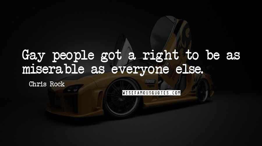 Chris Rock Quotes: Gay people got a right to be as miserable as everyone else.