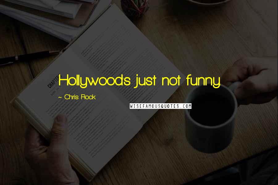 Chris Rock Quotes: Hollywood's just not funny.