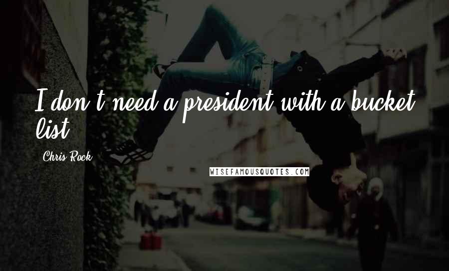 Chris Rock Quotes: I don't need a president with a bucket list!