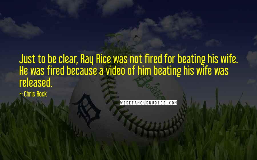 Chris Rock Quotes: Just to be clear, Ray Rice was not fired for beating his wife. He was fired because a video of him beating his wife was released.