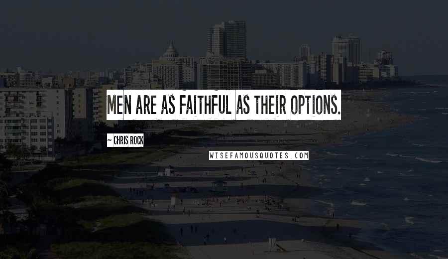 Chris Rock Quotes: Men are as faithful as their options.