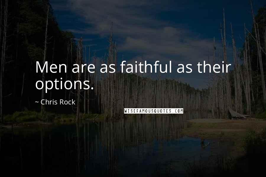 Chris Rock Quotes: Men are as faithful as their options.