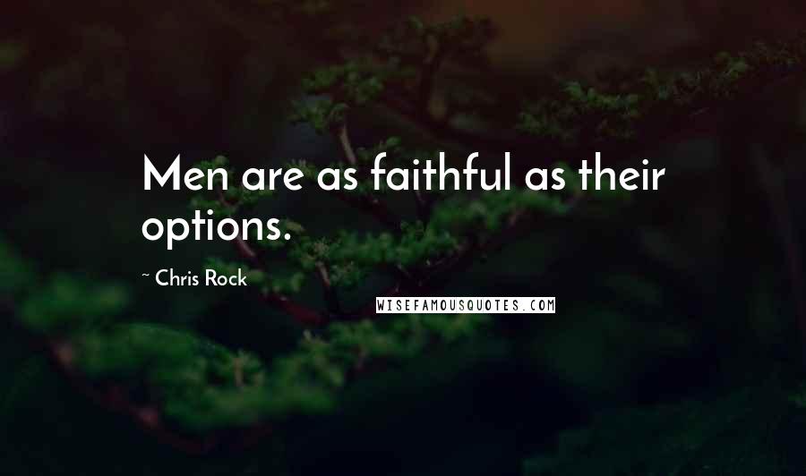 Chris Rock Quotes: Men are as faithful as their options.