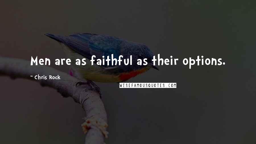 Chris Rock Quotes: Men are as faithful as their options.