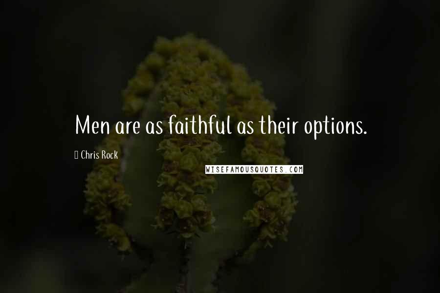 Chris Rock Quotes: Men are as faithful as their options.