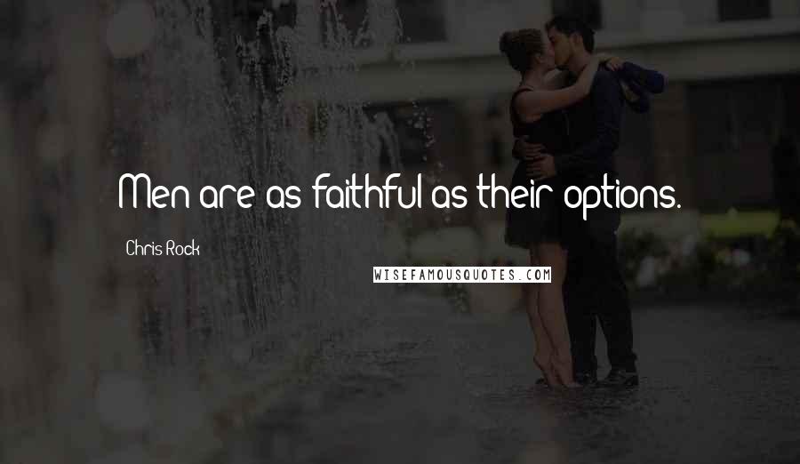 Chris Rock Quotes: Men are as faithful as their options.