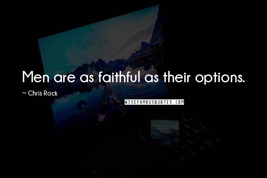 Chris Rock Quotes: Men are as faithful as their options.