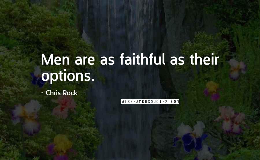 Chris Rock Quotes: Men are as faithful as their options.