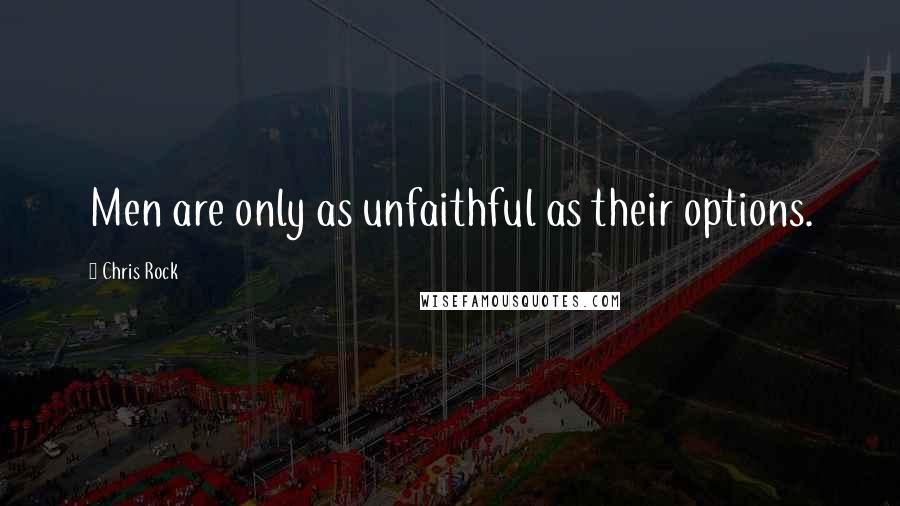 Chris Rock Quotes: Men are only as unfaithful as their options.