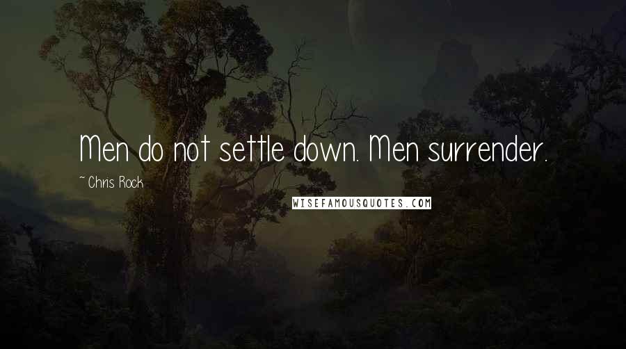 Chris Rock Quotes: Men do not settle down. Men surrender.