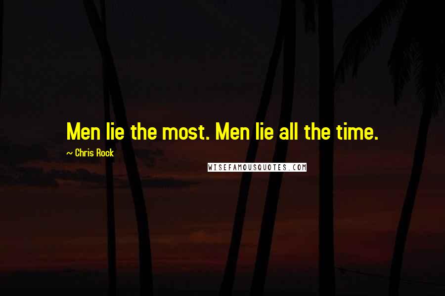 Chris Rock Quotes: Men lie the most. Men lie all the time.