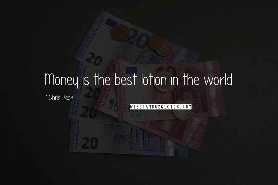 Chris Rock Quotes: Money is the best lotion in the world.