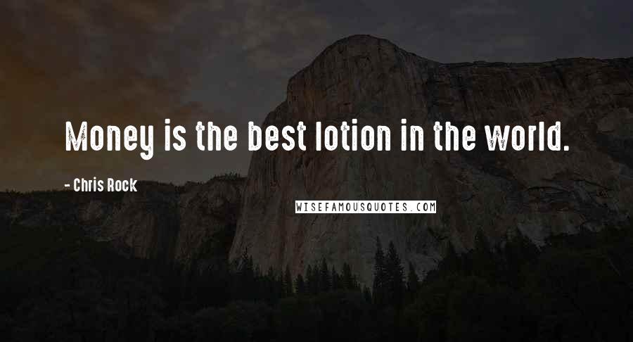 Chris Rock Quotes: Money is the best lotion in the world.