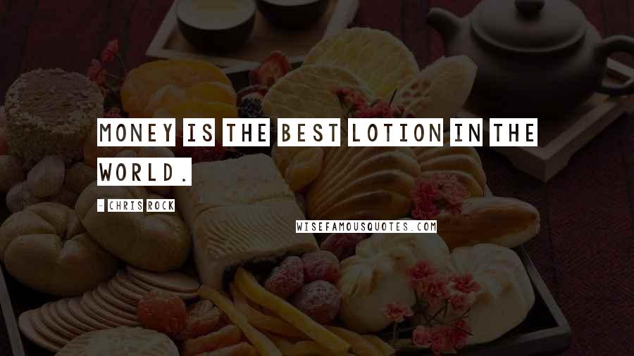Chris Rock Quotes: Money is the best lotion in the world.