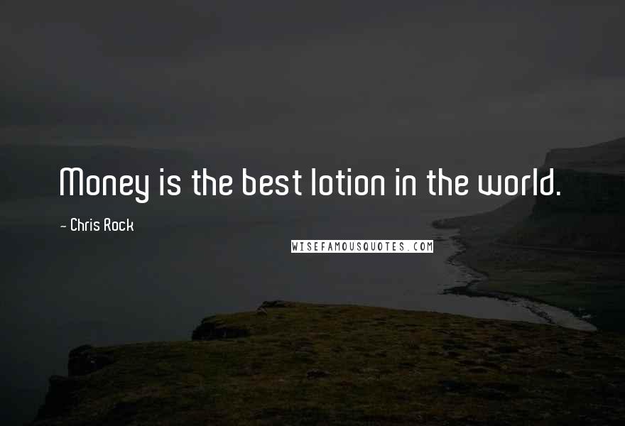 Chris Rock Quotes: Money is the best lotion in the world.