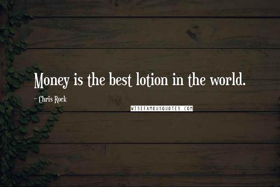 Chris Rock Quotes: Money is the best lotion in the world.