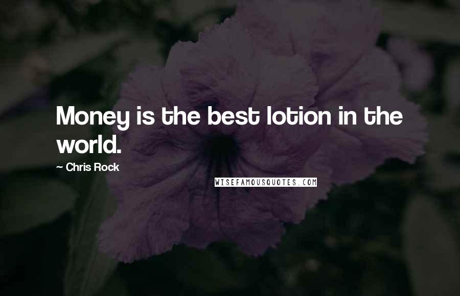 Chris Rock Quotes: Money is the best lotion in the world.
