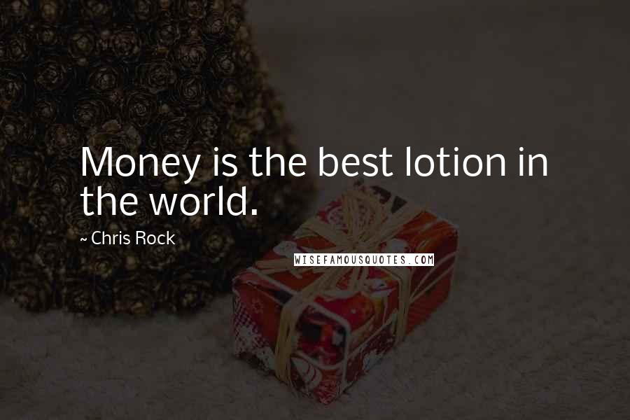 Chris Rock Quotes: Money is the best lotion in the world.