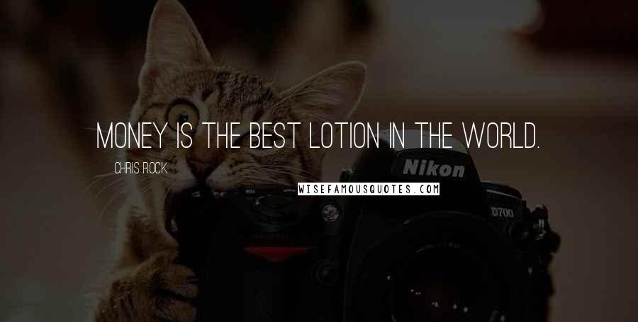 Chris Rock Quotes: Money is the best lotion in the world.