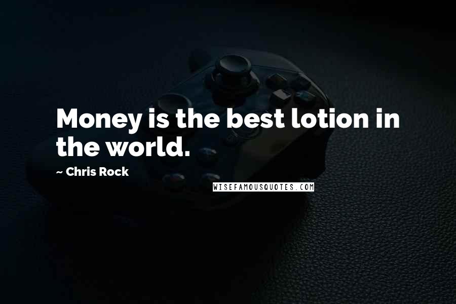 Chris Rock Quotes: Money is the best lotion in the world.