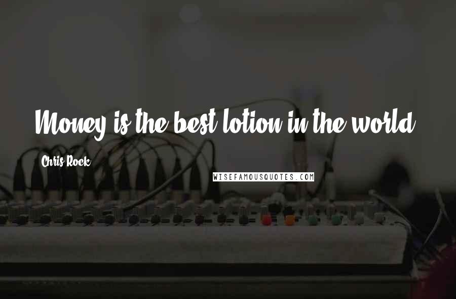 Chris Rock Quotes: Money is the best lotion in the world.