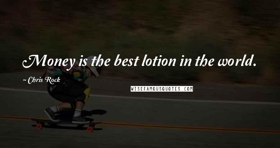Chris Rock Quotes: Money is the best lotion in the world.
