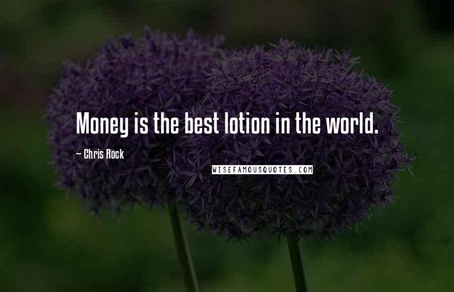 Chris Rock Quotes: Money is the best lotion in the world.