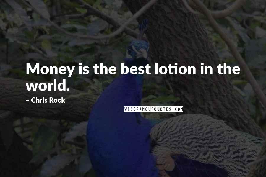 Chris Rock Quotes: Money is the best lotion in the world.