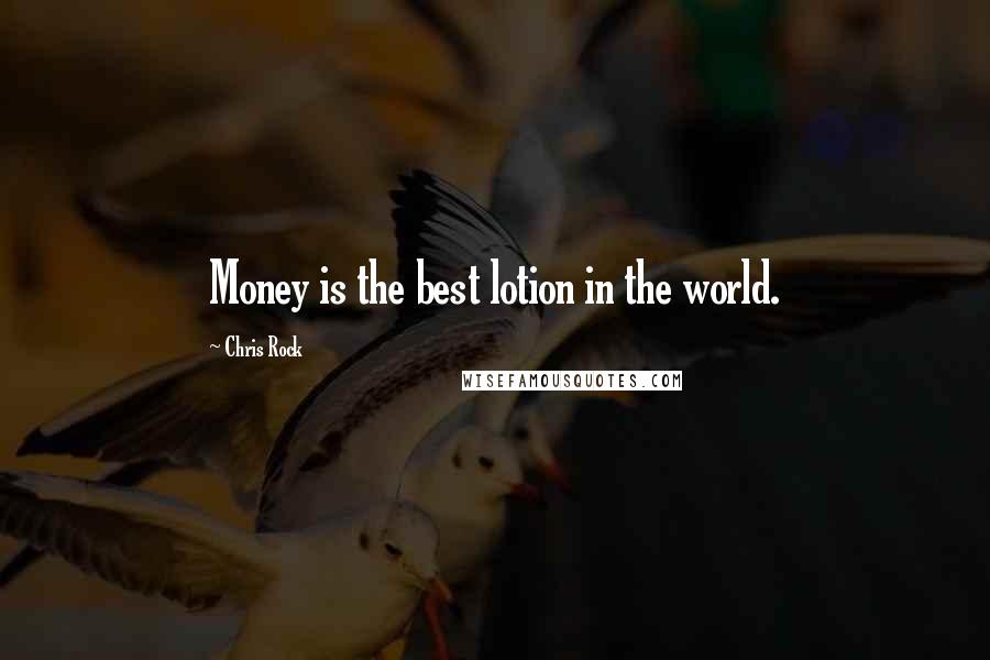 Chris Rock Quotes: Money is the best lotion in the world.