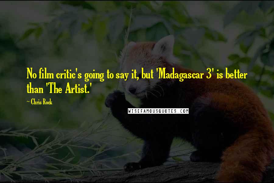 Chris Rock Quotes: No film critic's going to say it, but 'Madagascar 3' is better than 'The Artist.'