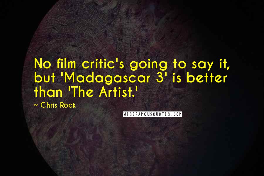 Chris Rock Quotes: No film critic's going to say it, but 'Madagascar 3' is better than 'The Artist.'