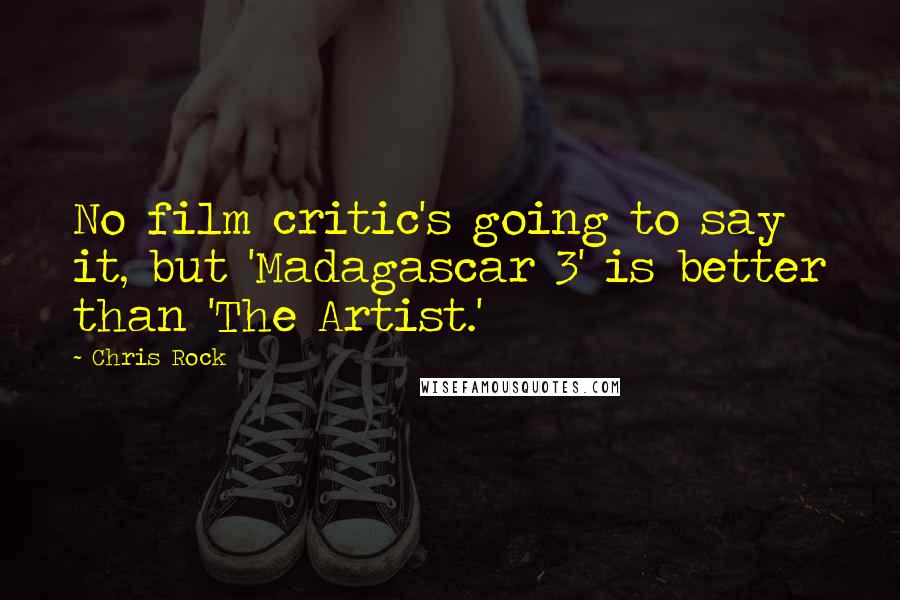Chris Rock Quotes: No film critic's going to say it, but 'Madagascar 3' is better than 'The Artist.'