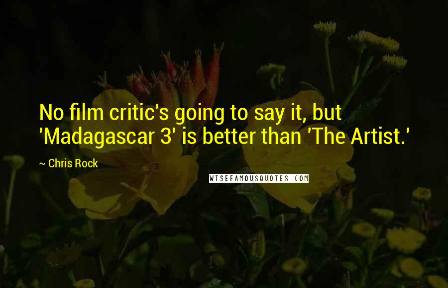 Chris Rock Quotes: No film critic's going to say it, but 'Madagascar 3' is better than 'The Artist.'