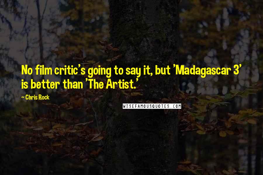 Chris Rock Quotes: No film critic's going to say it, but 'Madagascar 3' is better than 'The Artist.'