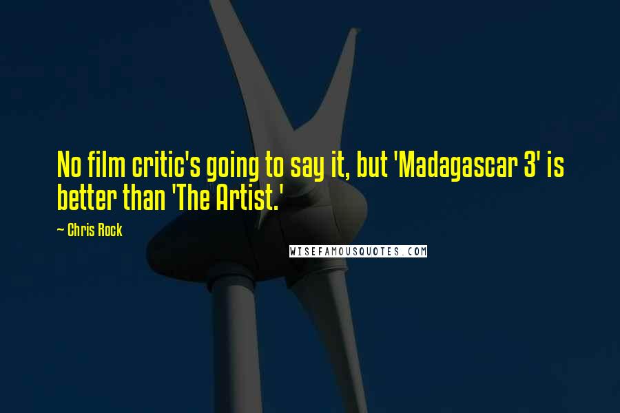 Chris Rock Quotes: No film critic's going to say it, but 'Madagascar 3' is better than 'The Artist.'