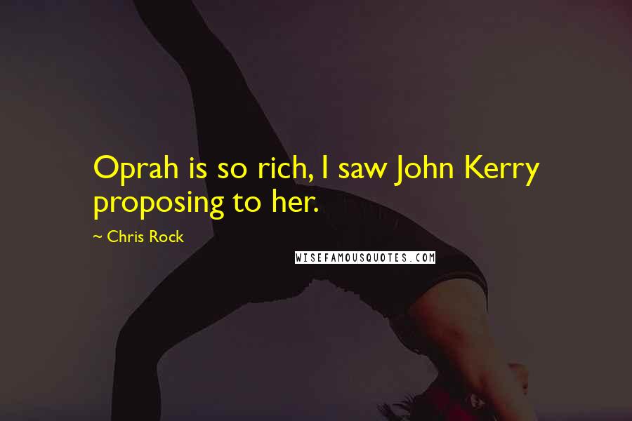 Chris Rock Quotes: Oprah is so rich, I saw John Kerry proposing to her.