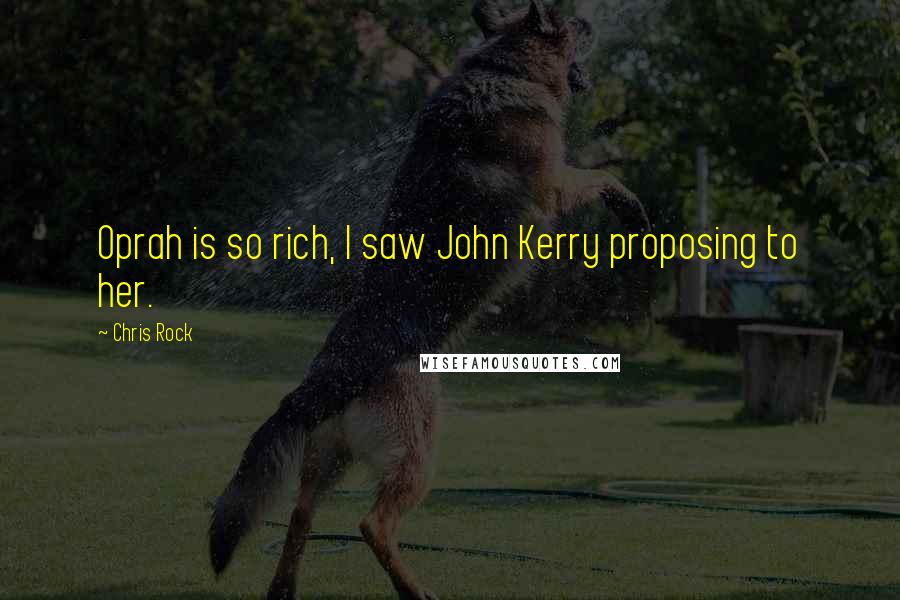 Chris Rock Quotes: Oprah is so rich, I saw John Kerry proposing to her.