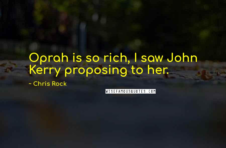 Chris Rock Quotes: Oprah is so rich, I saw John Kerry proposing to her.