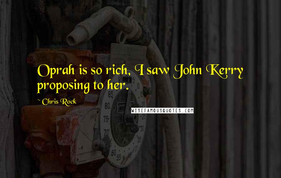 Chris Rock Quotes: Oprah is so rich, I saw John Kerry proposing to her.