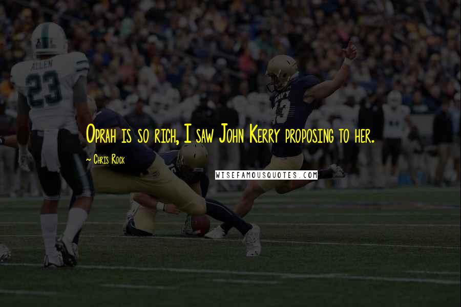 Chris Rock Quotes: Oprah is so rich, I saw John Kerry proposing to her.