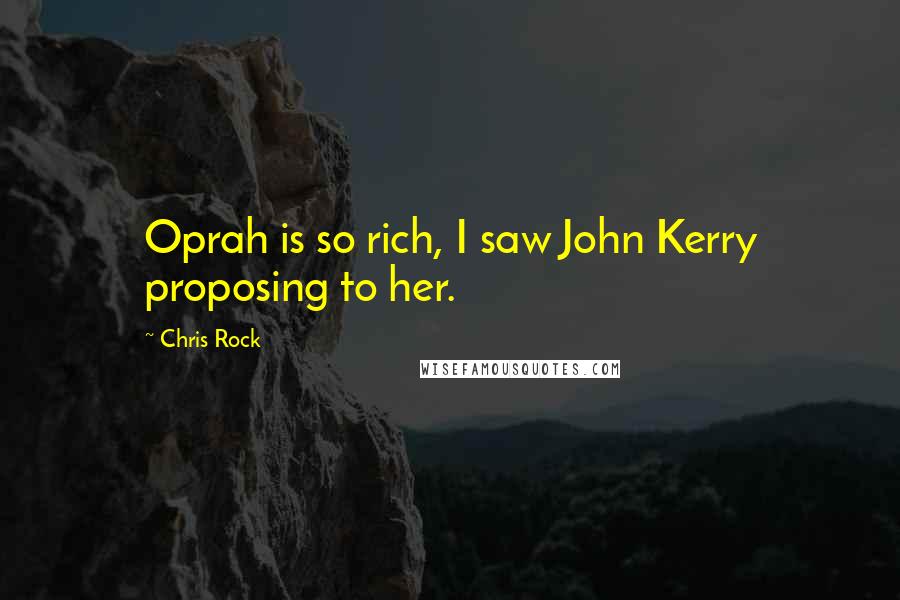 Chris Rock Quotes: Oprah is so rich, I saw John Kerry proposing to her.