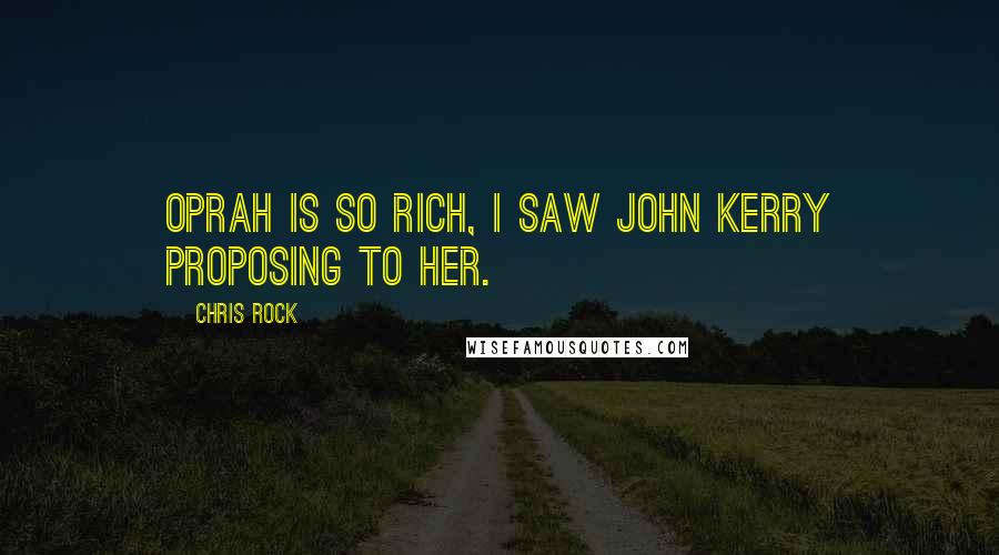 Chris Rock Quotes: Oprah is so rich, I saw John Kerry proposing to her.