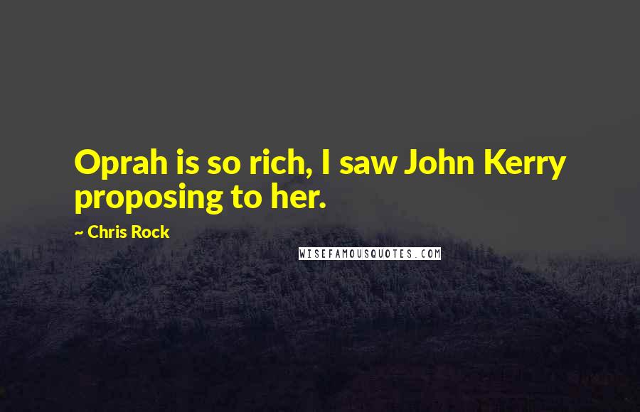 Chris Rock Quotes: Oprah is so rich, I saw John Kerry proposing to her.