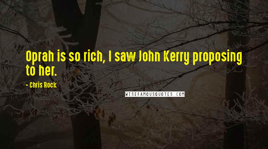 Chris Rock Quotes: Oprah is so rich, I saw John Kerry proposing to her.