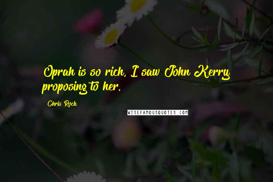 Chris Rock Quotes: Oprah is so rich, I saw John Kerry proposing to her.