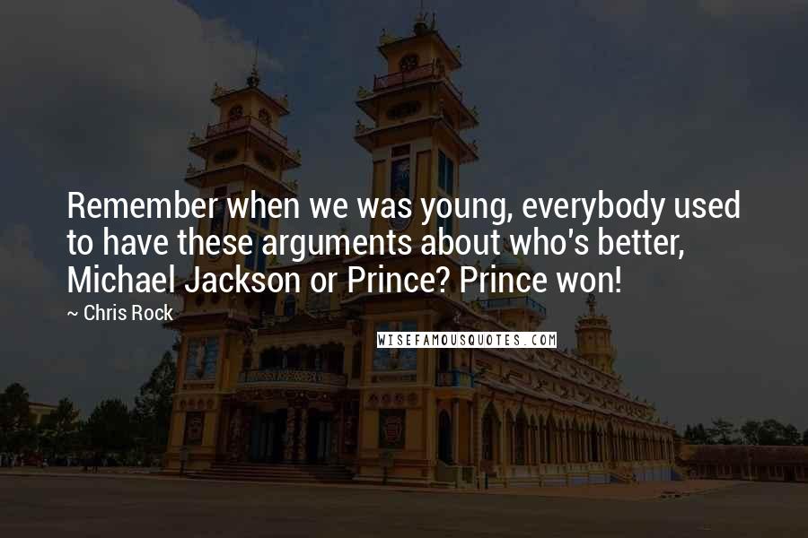 Chris Rock Quotes: Remember when we was young, everybody used to have these arguments about who's better, Michael Jackson or Prince? Prince won!