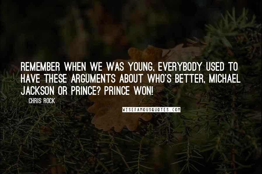 Chris Rock Quotes: Remember when we was young, everybody used to have these arguments about who's better, Michael Jackson or Prince? Prince won!