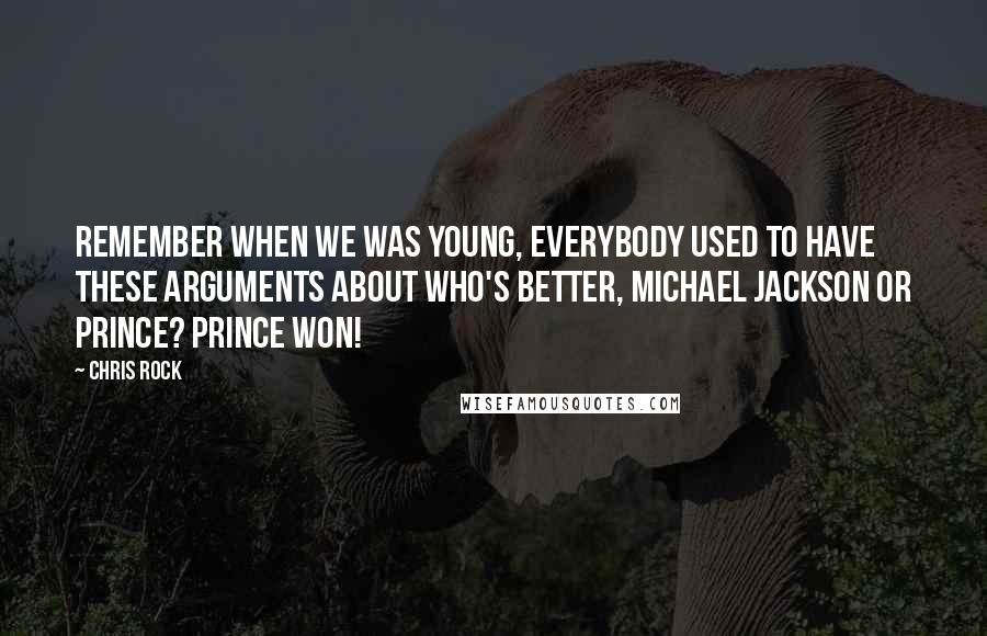 Chris Rock Quotes: Remember when we was young, everybody used to have these arguments about who's better, Michael Jackson or Prince? Prince won!