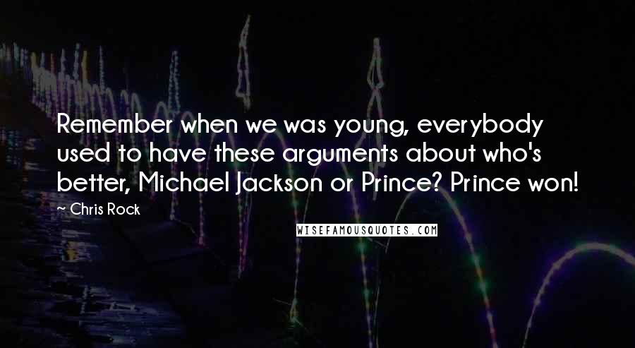 Chris Rock Quotes: Remember when we was young, everybody used to have these arguments about who's better, Michael Jackson or Prince? Prince won!